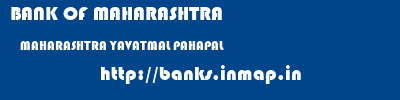 BANK OF MAHARASHTRA  MAHARASHTRA YAVATMAL PAHAPAL   banks information 